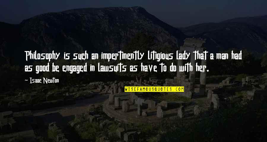 Such A Good Man Quotes By Isaac Newton: Philosophy is such an impertinently litigious lady that Such A Good Man Quotes By Isaac Newton: Philosophy is such an impertinently litigious lady that