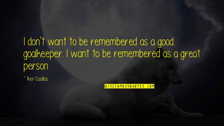 Such A Great Person Quotes By Iker Casillas: I don't want to be remembered as a