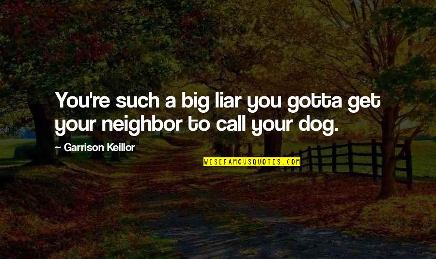 Such A Liar Quotes By Garrison Keillor: You're such a big liar you gotta get