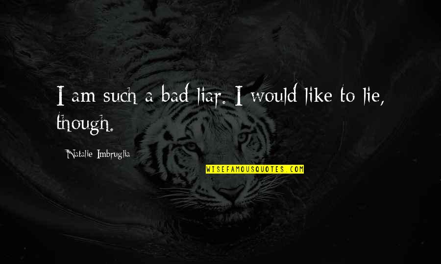 Such A Liar Quotes By Natalie Imbruglia: I am such a bad liar. I would