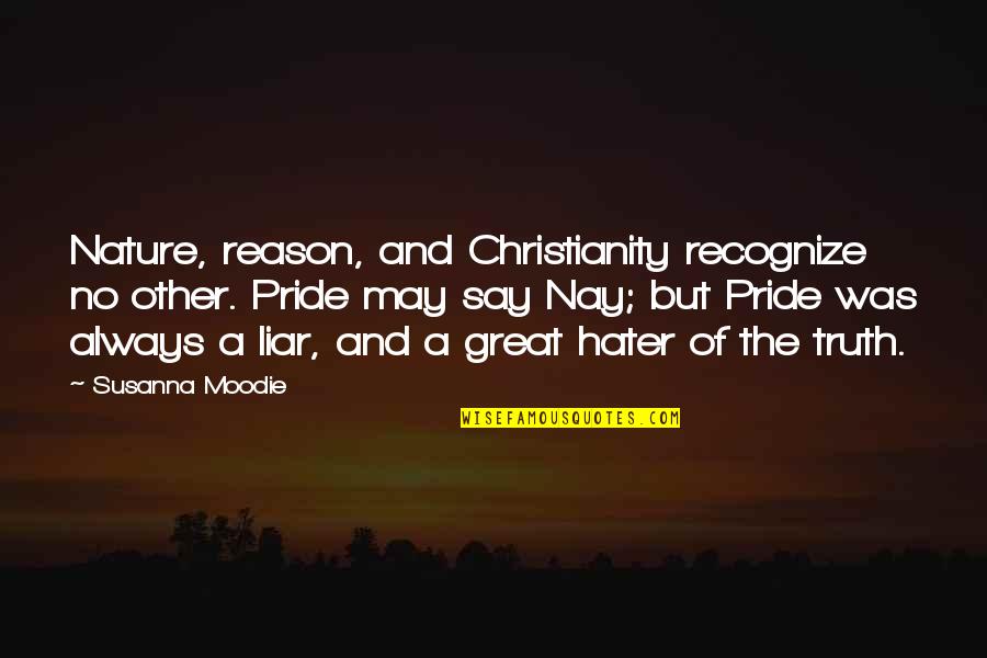 Such A Liar Quotes By Susanna Moodie: Nature, reason, and Christianity recognize no other. Pride
