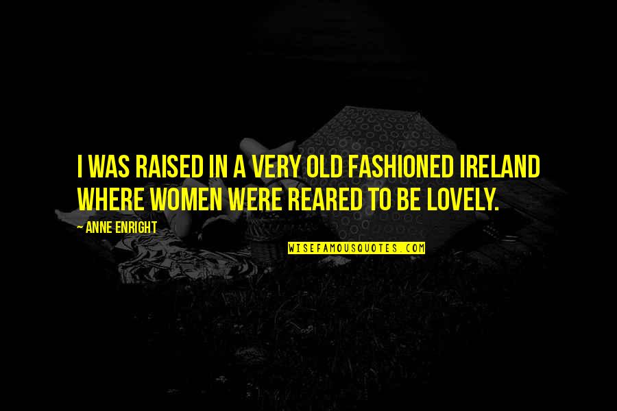 Such A Lovely Day Quotes By Anne Enright: I was raised in a very old fashioned