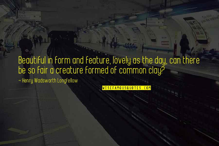 Such A Lovely Day Quotes By Henry Wadsworth Longfellow: Beautiful in form and feature, lovely as the Such A Lovely Day Quotes By Henry Wadsworth Longfellow: Beautiful in form and feature, lovely as the