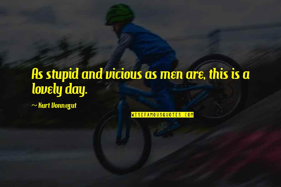 Such A Lovely Day Quotes By Kurt Vonnegut: As stupid and vicious as men are, this Such A Lovely Day Quotes By Kurt Vonnegut: As stupid and vicious as men are, this