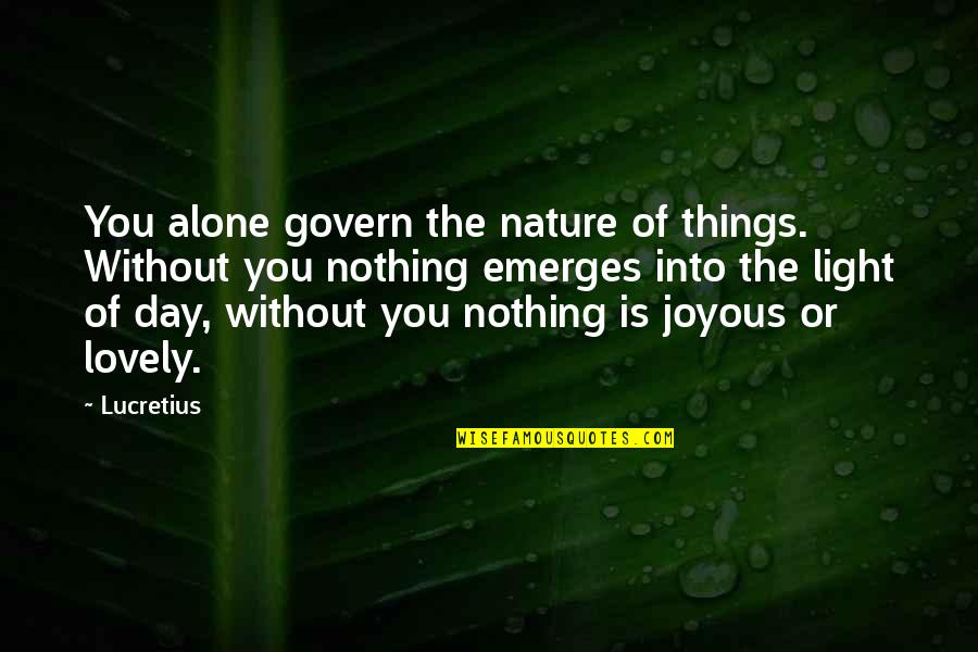 Such A Lovely Day Quotes By Lucretius: You alone govern the nature of things. Without Such A Lovely Day Quotes By Lucretius: You alone govern the nature of things. Without