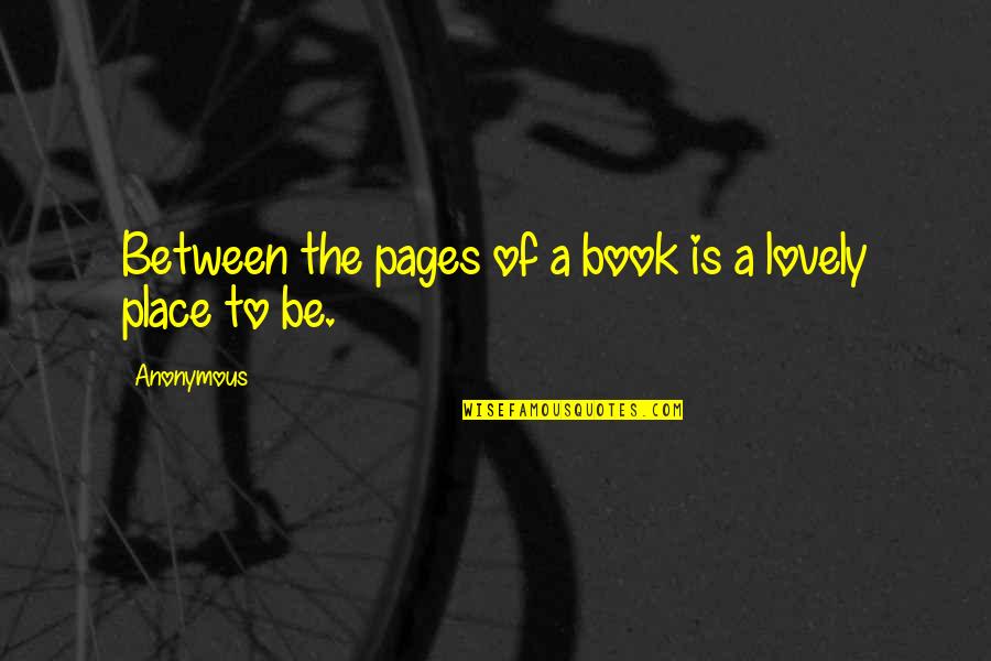 Such A Lovely Place Quotes By Anonymous: Between the pages of a book is a