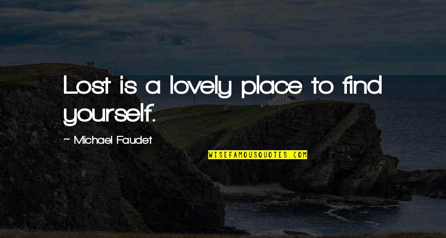 Such A Lovely Place Quotes By Michael Faudet: Lost is a lovely place to find yourself. Such A Lovely Place Quotes By Michael Faudet: Lost is a lovely place to find yourself.