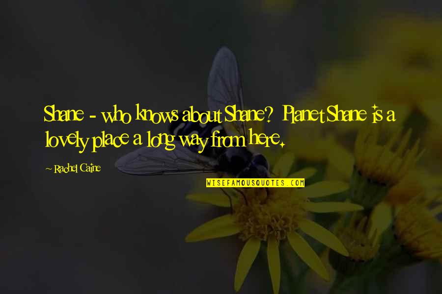 Such A Lovely Place Quotes By Rachel Caine: Shane - who knows about Shane? Planet Shane