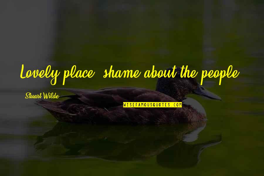 Such A Lovely Place Quotes By Stuart Wilde: Lovely place, shame about the people! Such A Lovely Place Quotes By Stuart Wilde: Lovely place, shame about the people!