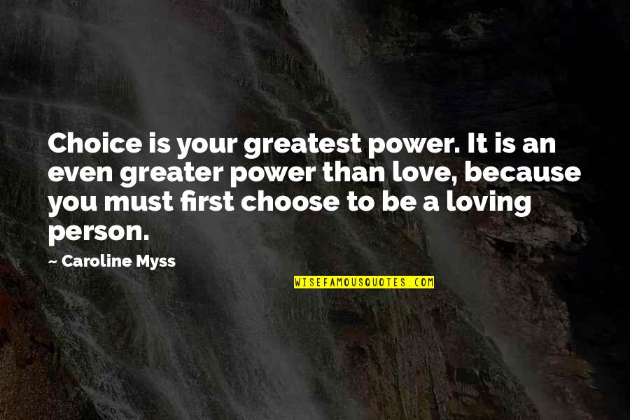 Such A Loving Person Quotes By Caroline Myss: Choice is your greatest power. It is an Such A Loving Person Quotes By Caroline Myss: Choice is your greatest power. It is an