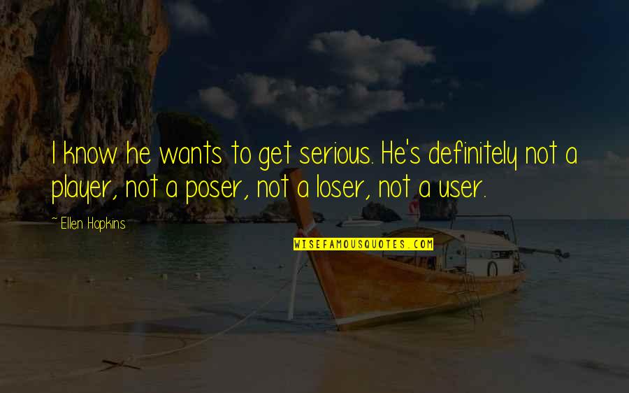 Such A Poser Quotes By Ellen Hopkins: I know he wants to get serious. He's