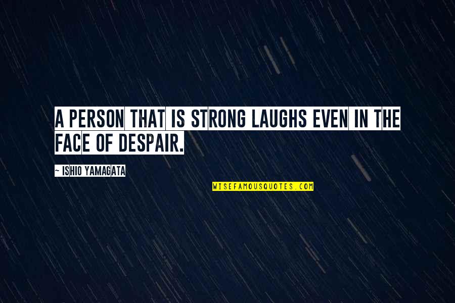 Such A Strong Person Quotes By Ishio Yamagata: A person that is strong laughs even in