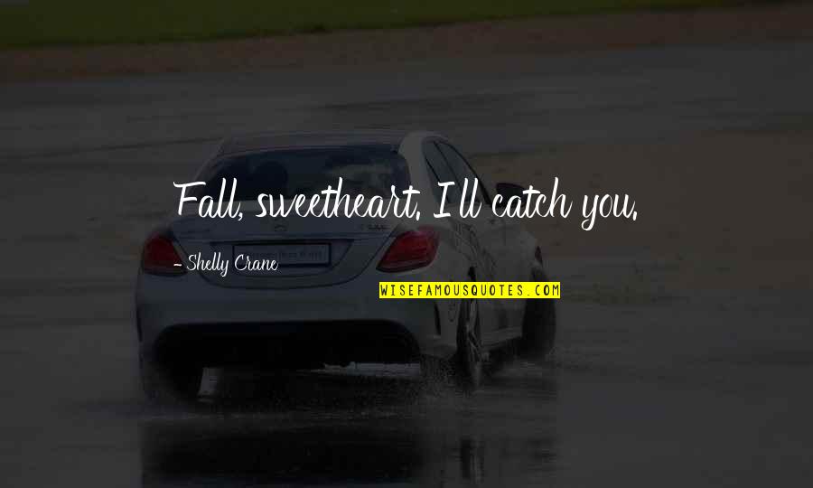 Such A Sweetheart Quotes By Shelly Crane: Fall, sweetheart. I'll catch you.