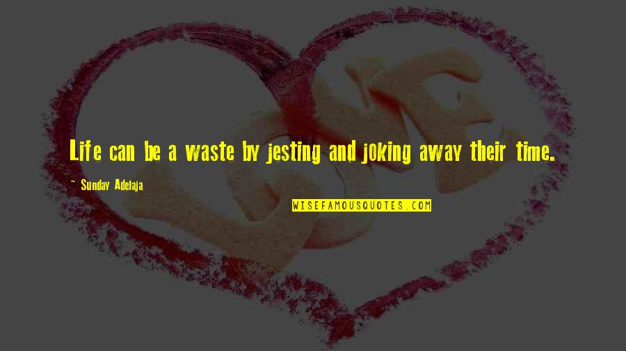 Such A Waste Of Time Quotes By Sunday Adelaja: Life can be a waste by jesting and