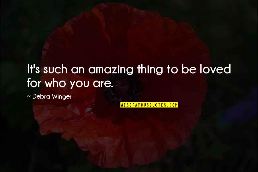 Such Amazing Quotes By Debra Winger: It's such an amazing thing to be loved