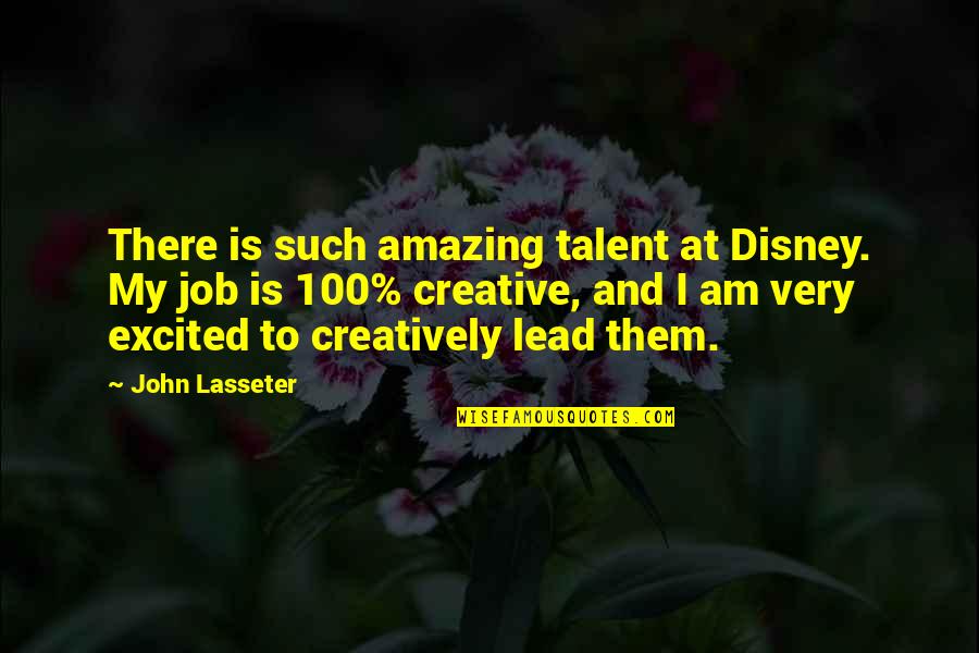 Such Amazing Quotes By John Lasseter: There is such amazing talent at Disney. My