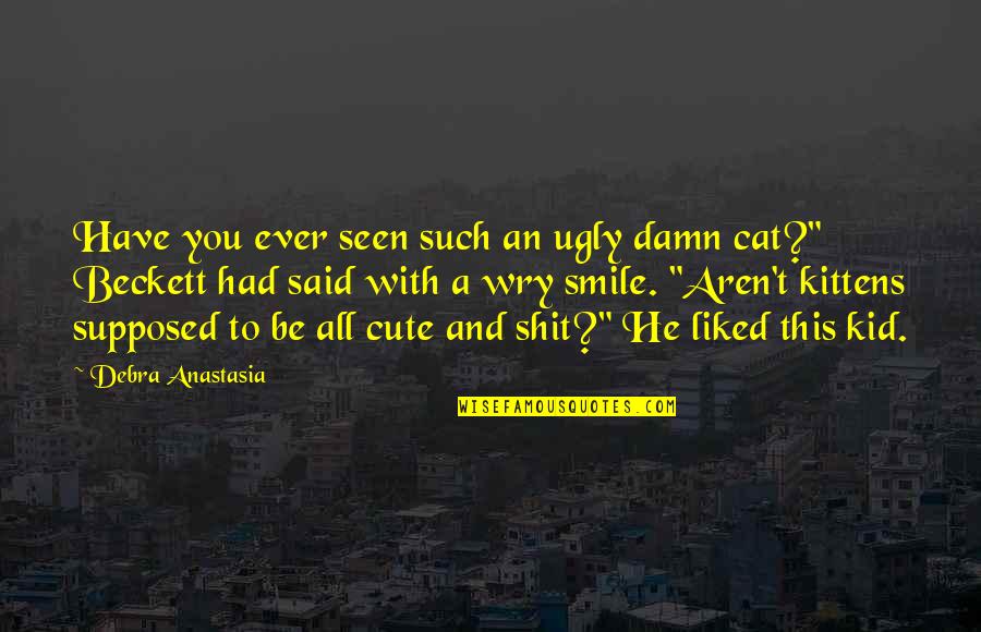 Such Cute Quotes By Debra Anastasia: Have you ever seen such an ugly damn