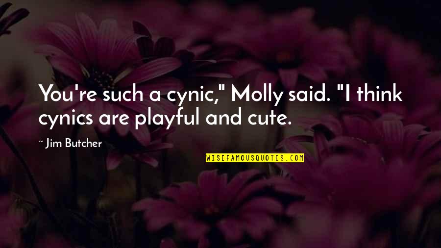 Such Cute Quotes By Jim Butcher: You're such a cynic," Molly said. "I think