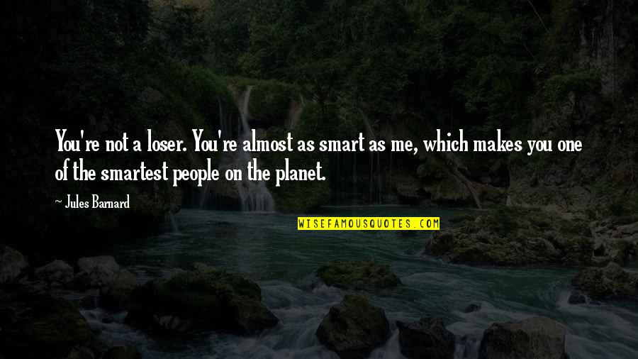 Such Cute Quotes By Jules Barnard: You're not a loser. You're almost as smart Such Cute Quotes By Jules Barnard: You're not a loser. You're almost as smart