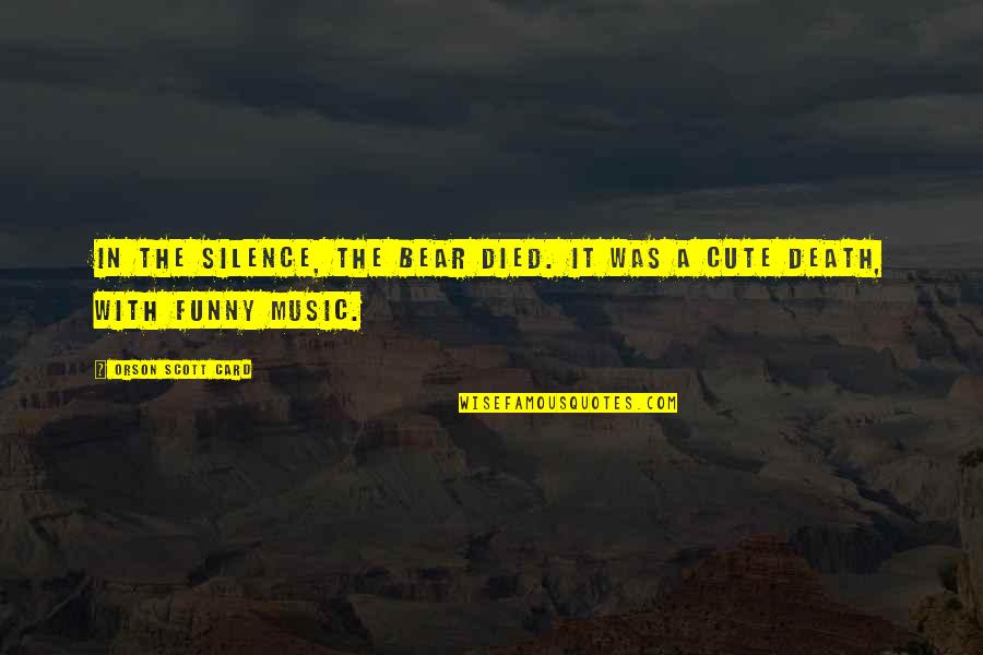 Such Cute Quotes By Orson Scott Card: In the silence, the bear died. It was Such Cute Quotes By Orson Scott Card: In the silence, the bear died. It was