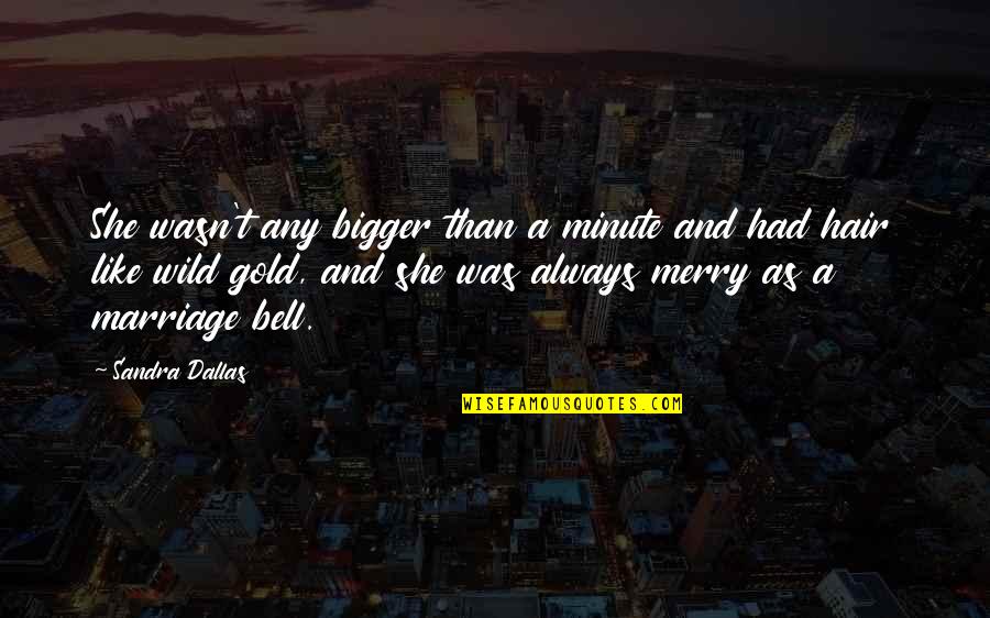 Such Cute Quotes By Sandra Dallas: She wasn't any bigger than a minute and Such Cute Quotes By Sandra Dallas: She wasn't any bigger than a minute and