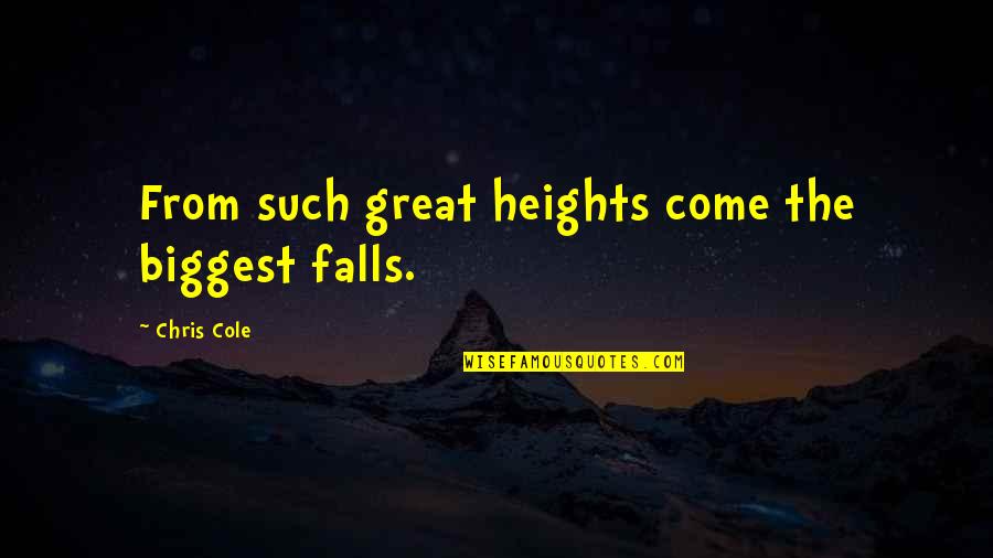 Such Great Heights Quotes By Chris Cole: From such great heights come the biggest falls. Such Great Heights Quotes By Chris Cole: From such great heights come the biggest falls.