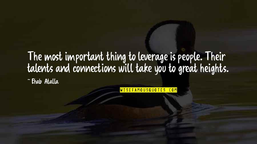 Such Great Heights Quotes By Ehab Atalla: The most important thing to leverage is people. Such Great Heights Quotes By Ehab Atalla: The most important thing to leverage is people.
