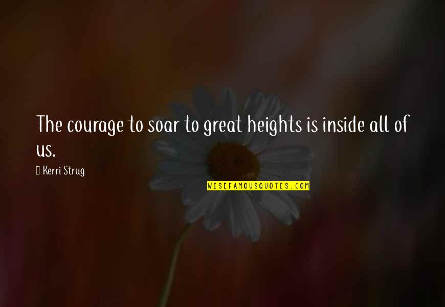 Such Great Heights Quotes By Kerri Strug: The courage to soar to great heights is