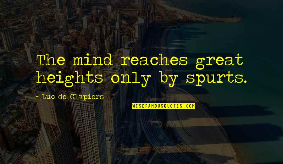 Such Great Heights Quotes By Luc De Clapiers: The mind reaches great heights only by spurts. Such Great Heights Quotes By Luc De Clapiers: The mind reaches great heights only by spurts.