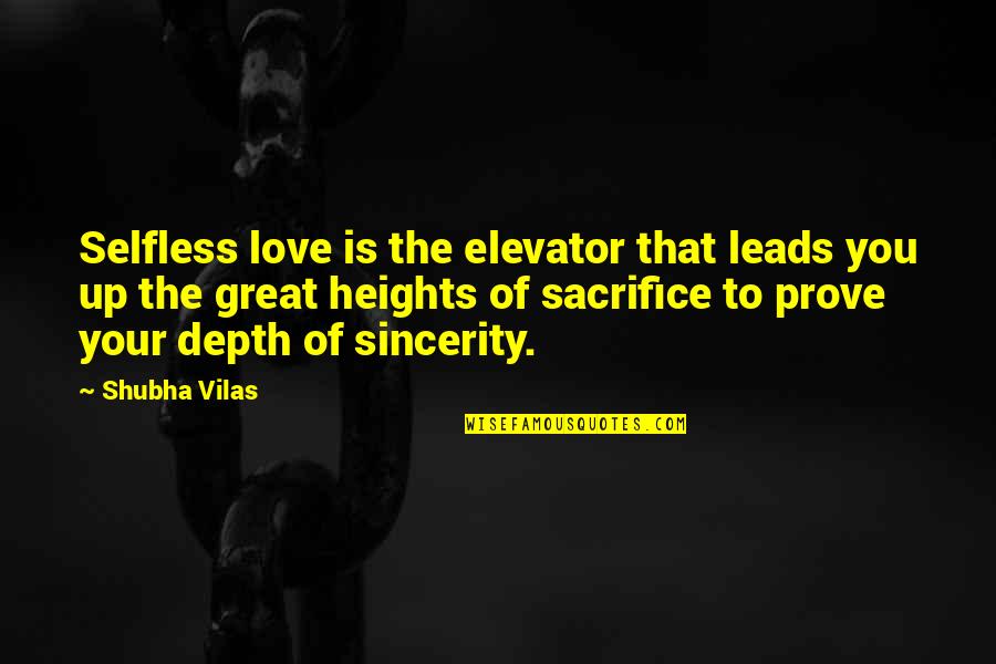 Such Great Heights Quotes By Shubha Vilas: Selfless love is the elevator that leads you Such Great Heights Quotes By Shubha Vilas: Selfless love is the elevator that leads you