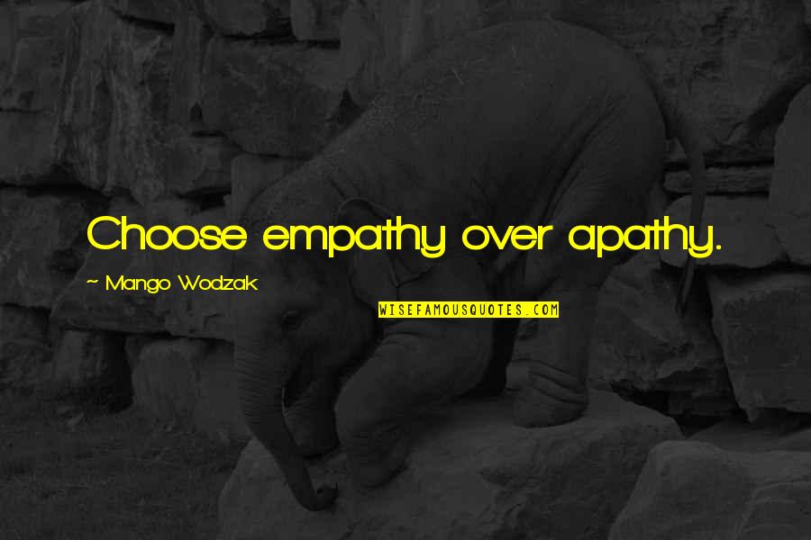 Such Is Mango Quotes By Mango Wodzak: Choose empathy over apathy.