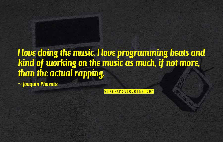 Such Kind Of Love Quotes By Joaquin Phoenix: I love doing the music. I love programming