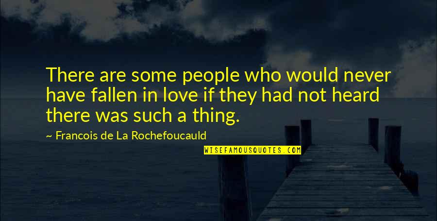 Such Love Quotes By Francois De La Rochefoucauld: There are some people who would never have