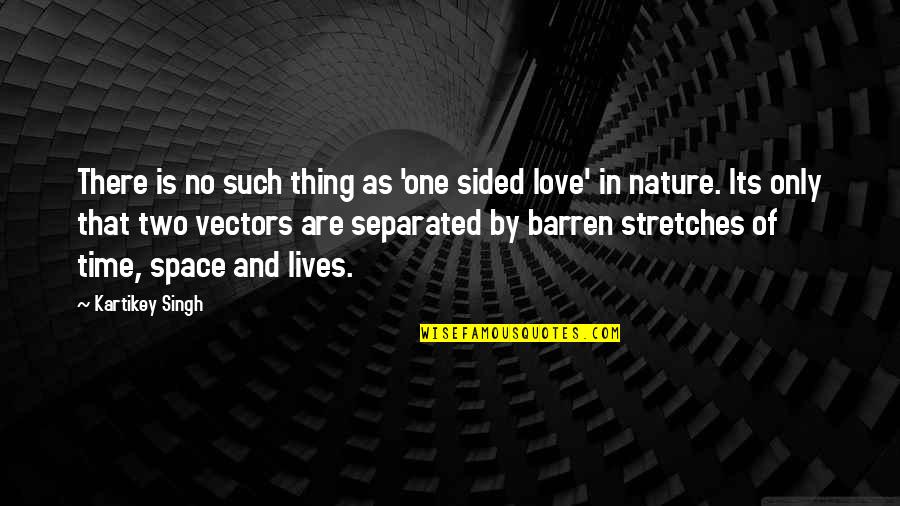 Such Love Quotes By Kartikey Singh: There is no such thing as 'one sided