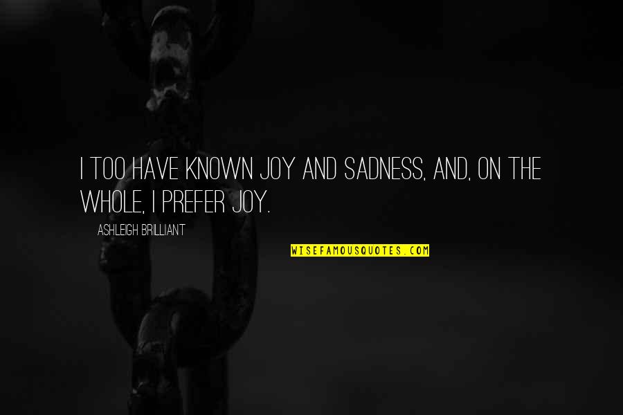 Such Sadness Quotes By Ashleigh Brilliant: I too have known joy and sadness, and,