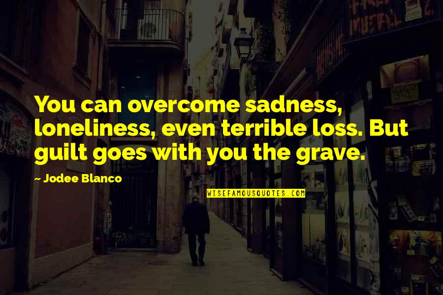 Such Sadness Quotes By Jodee Blanco: You can overcome sadness, loneliness, even terrible loss.