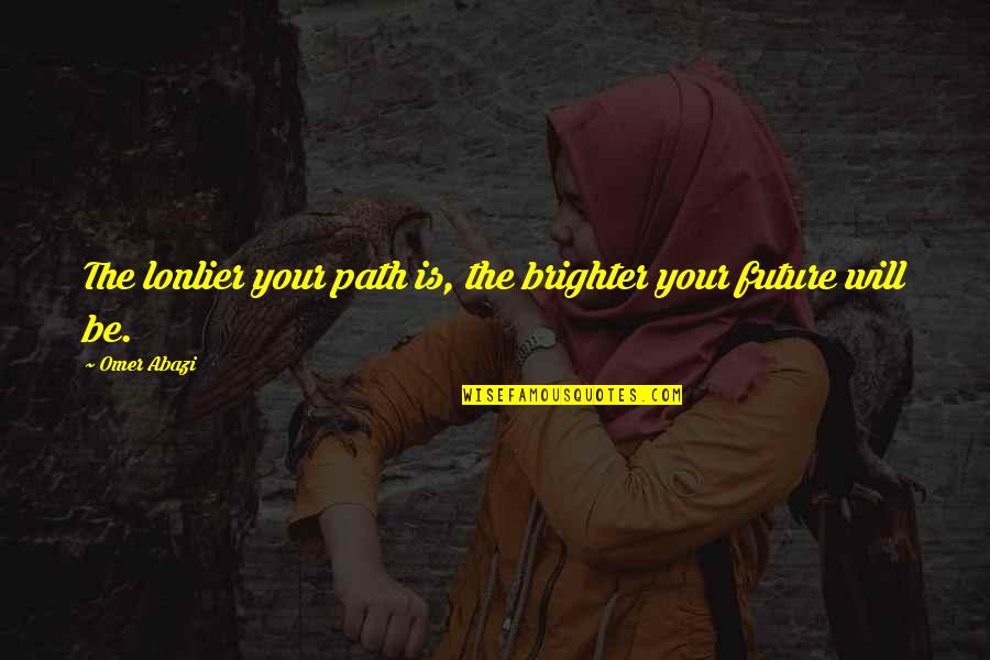 Such Sadness Quotes By Omer Abazi: The lonlier your path is, the brighter your