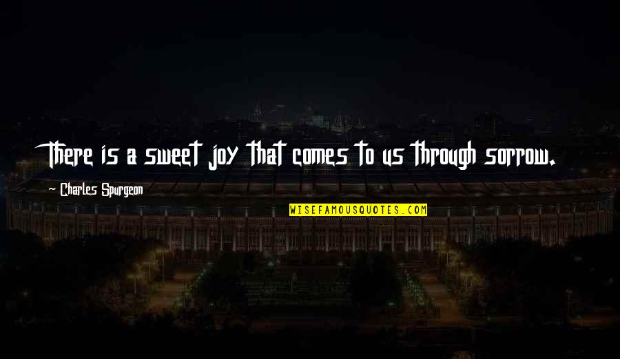 Such Sweet Sorrow Quotes By Charles Spurgeon: There is a sweet joy that comes to Such Sweet Sorrow Quotes By Charles Spurgeon: There is a sweet joy that comes to