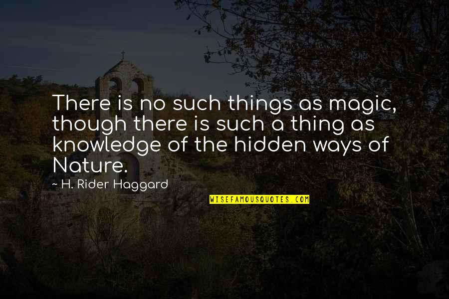 Such Things Quotes By H. Rider Haggard: There is no such things as magic, though