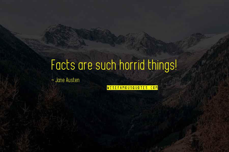 Such Things Quotes By Jane Austen: Facts are such horrid things!