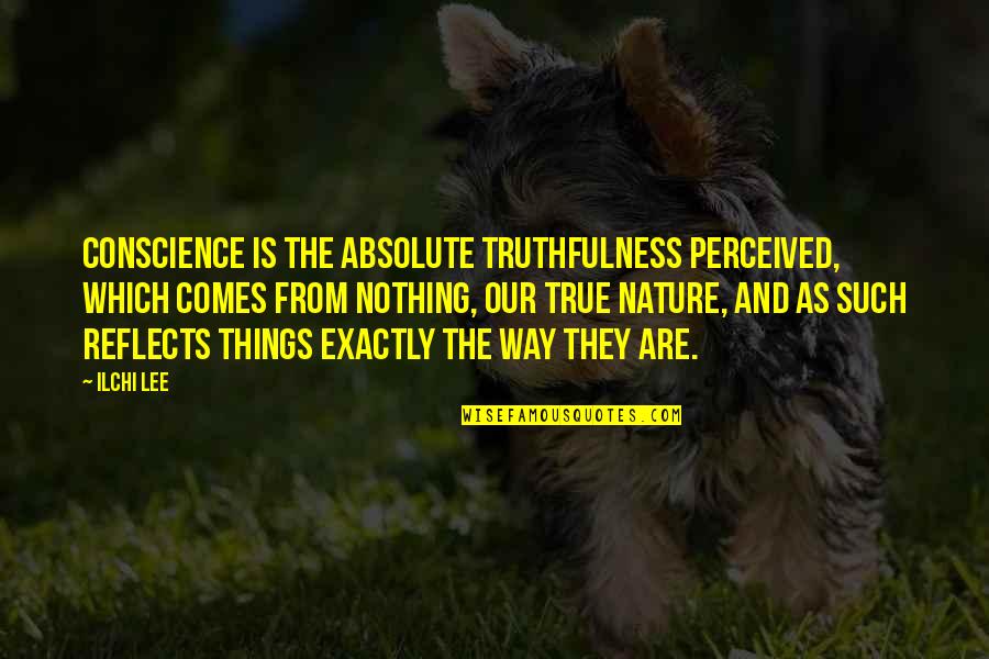 Such True Quotes By Ilchi Lee: Conscience is the absolute truthfulness perceived, which comes