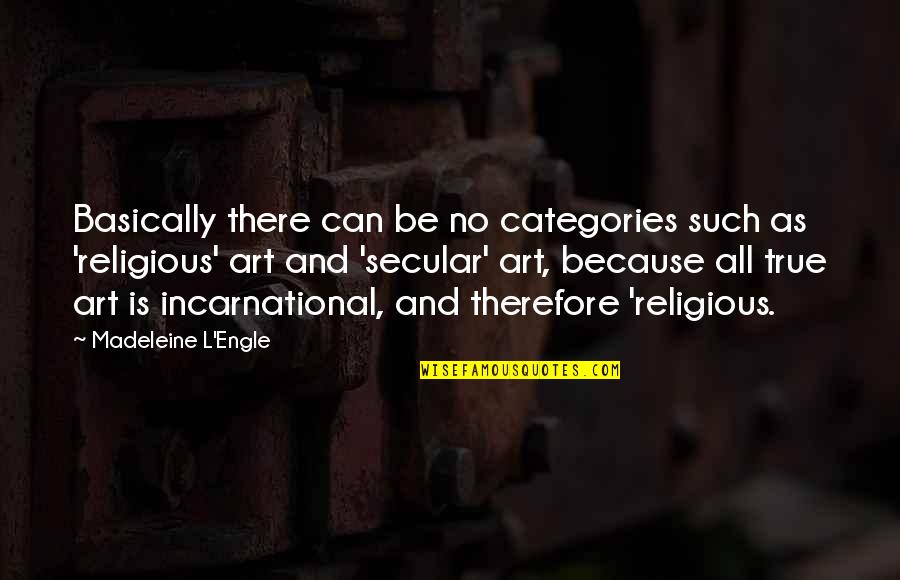 Such True Quotes By Madeleine L'Engle: Basically there can be no categories such as