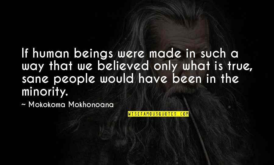 Such True Quotes By Mokokoma Mokhonoana: If human beings were made in such a