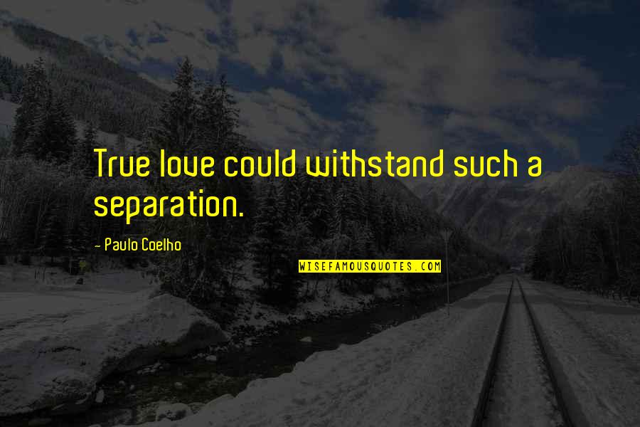 Such True Quotes By Paulo Coelho: True love could withstand such a separation.
