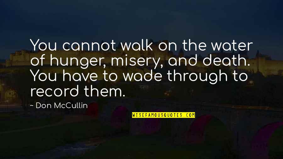 Suchamy Quotes By Don McCullin: You cannot walk on the water of hunger,