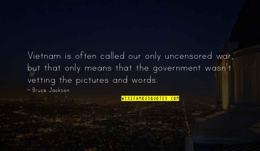 Suchanda Khasru Quotes By Bruce Jackson: Vietnam is often called our only uncensored war, Suchanda Khasru Quotes By Bruce Jackson: Vietnam is often called our only uncensored war,