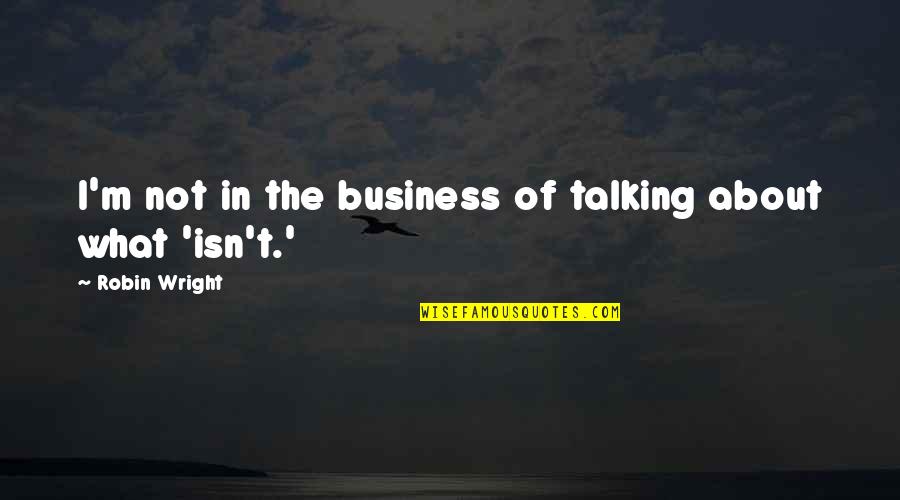 Suchandra Basu Quotes By Robin Wright: I'm not in the business of talking about