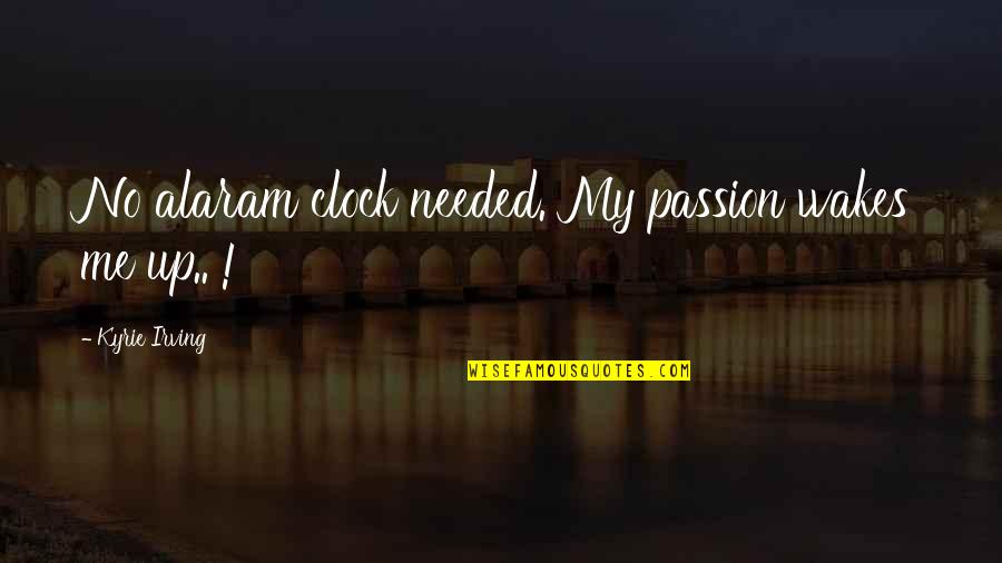 Sucharit Bhakdi Quotes By Kyrie Irving: No alaram clock needed. My passion wakes me