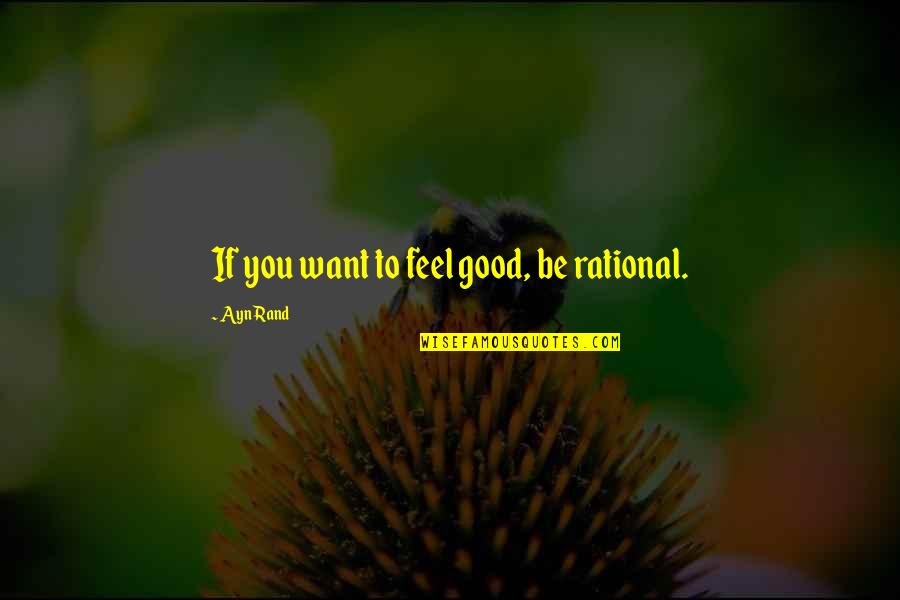 Sucharita Quotes By Ayn Rand: If you want to feel good, be rational.