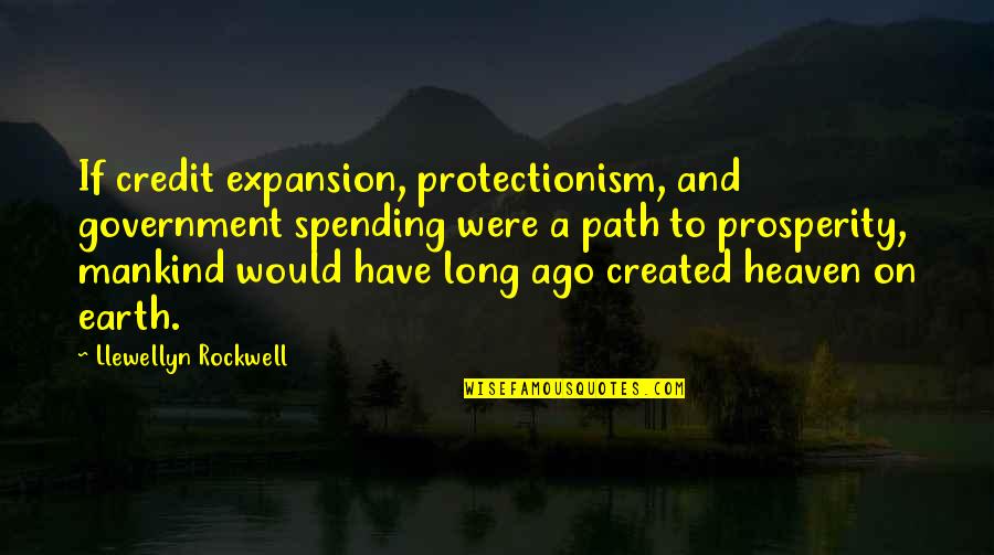 Suchat Chunton Quotes By Llewellyn Rockwell: If credit expansion, protectionism, and government spending were